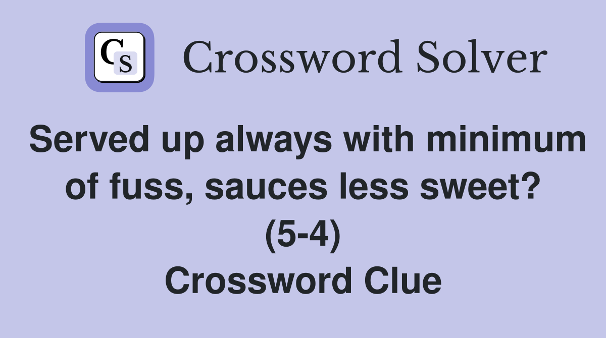 Served up always with minimum of fuss, sauces less sweet? (5-4) Crossword Clue