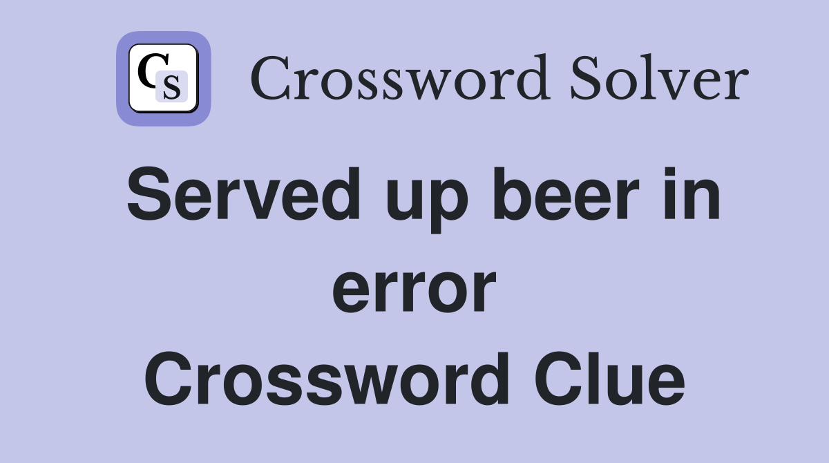 Served up beer in error Crossword Clue