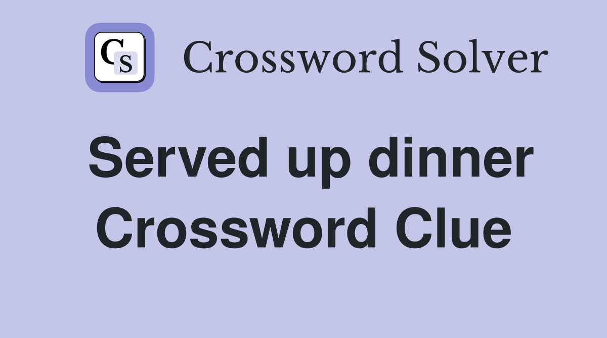 Served up dinner Crossword Clue