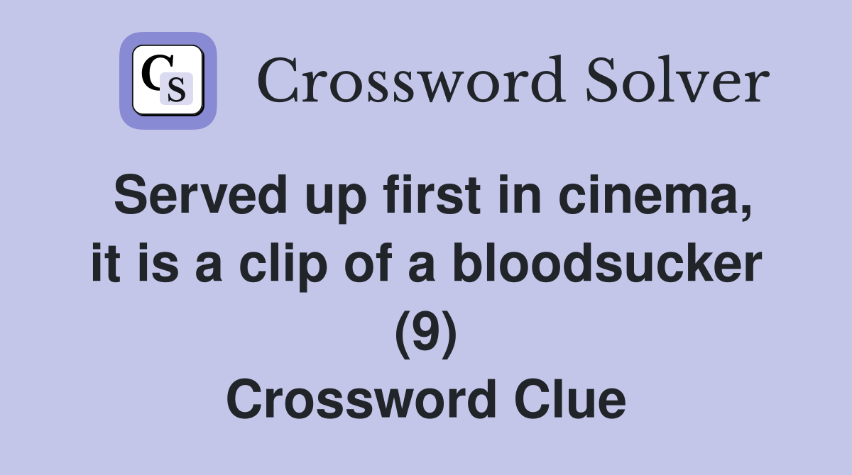 Served up first in cinema, it is a clip of a bloodsucker (9) Crossword Clue
