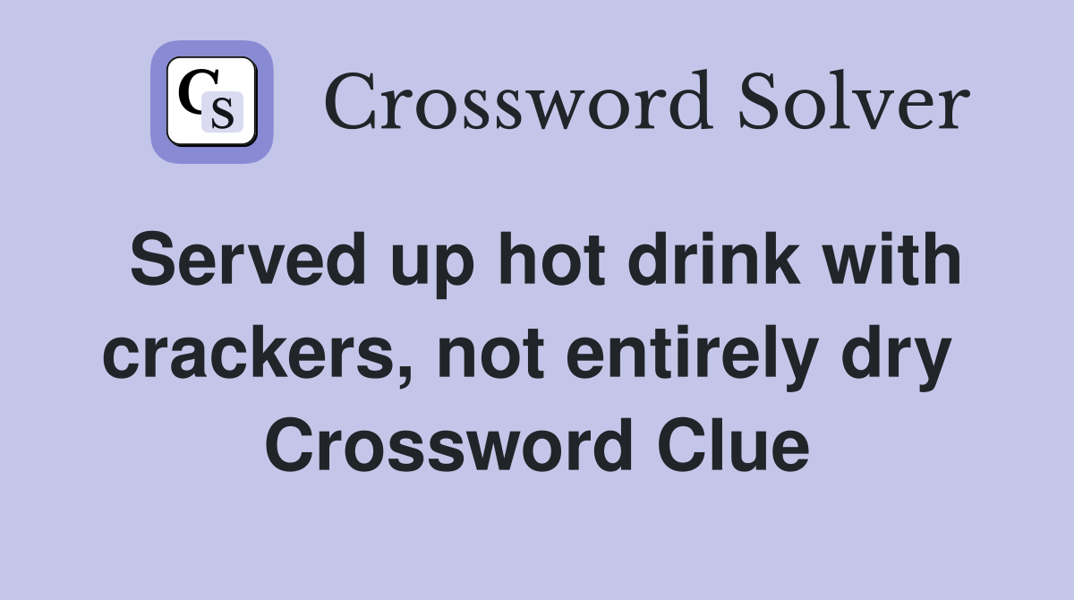 Served up hot drink with crackers, not entirely dry  Crossword Clue
