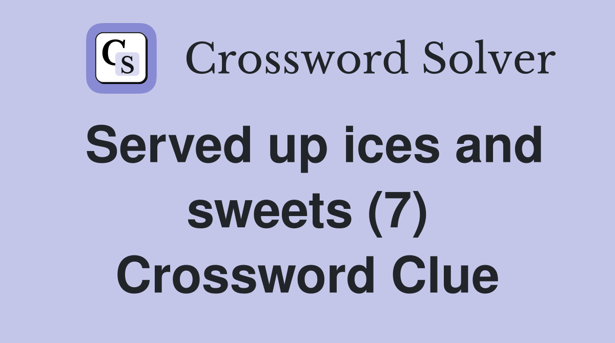 Served up ices and sweets (7) Crossword Clue