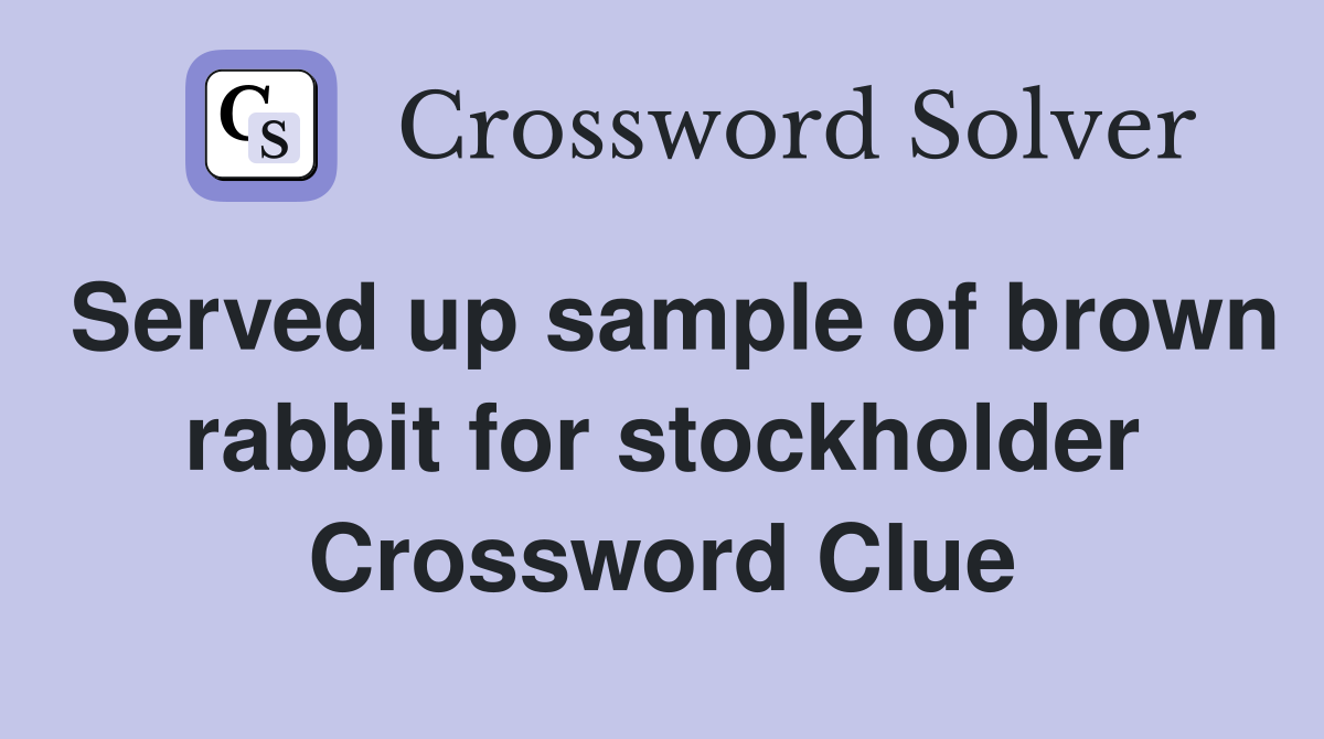 Served up sample of brown rabbit for stockholder Crossword Clue