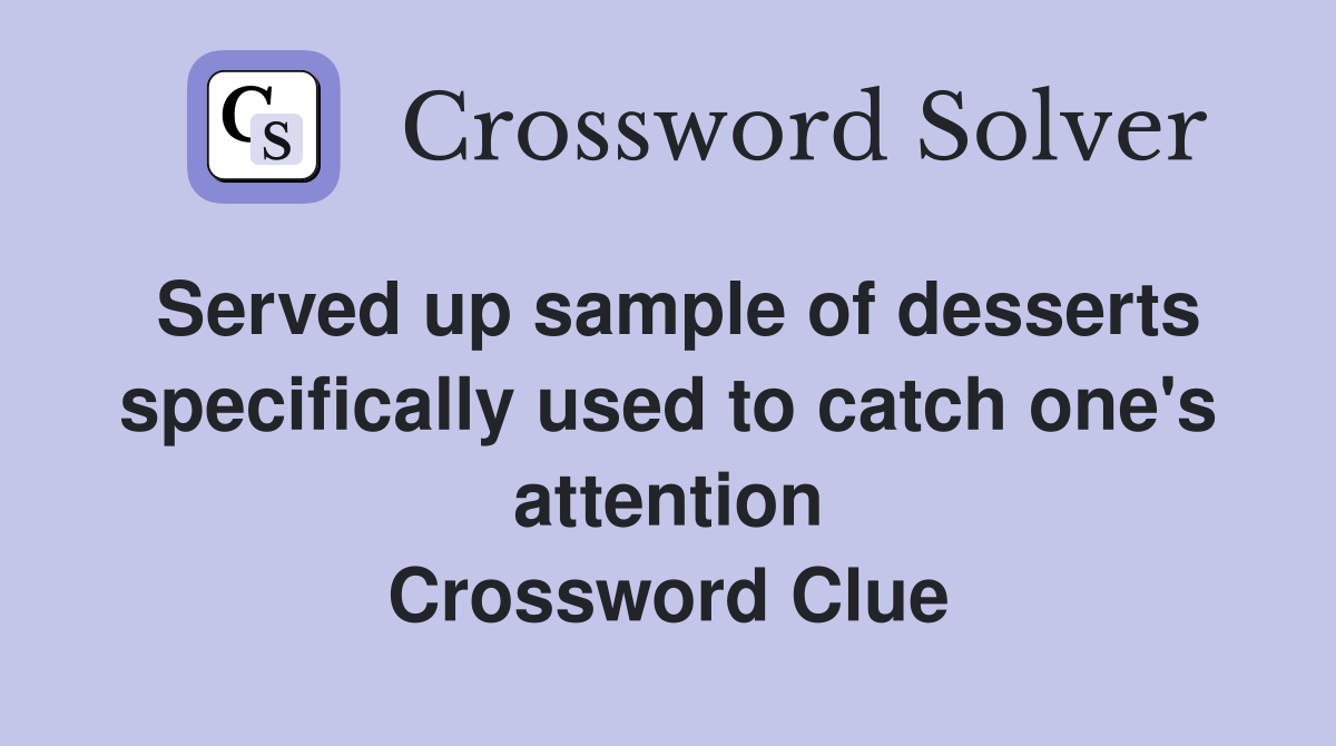 Served up sample of desserts specifically used to catch one's attention Crossword Clue