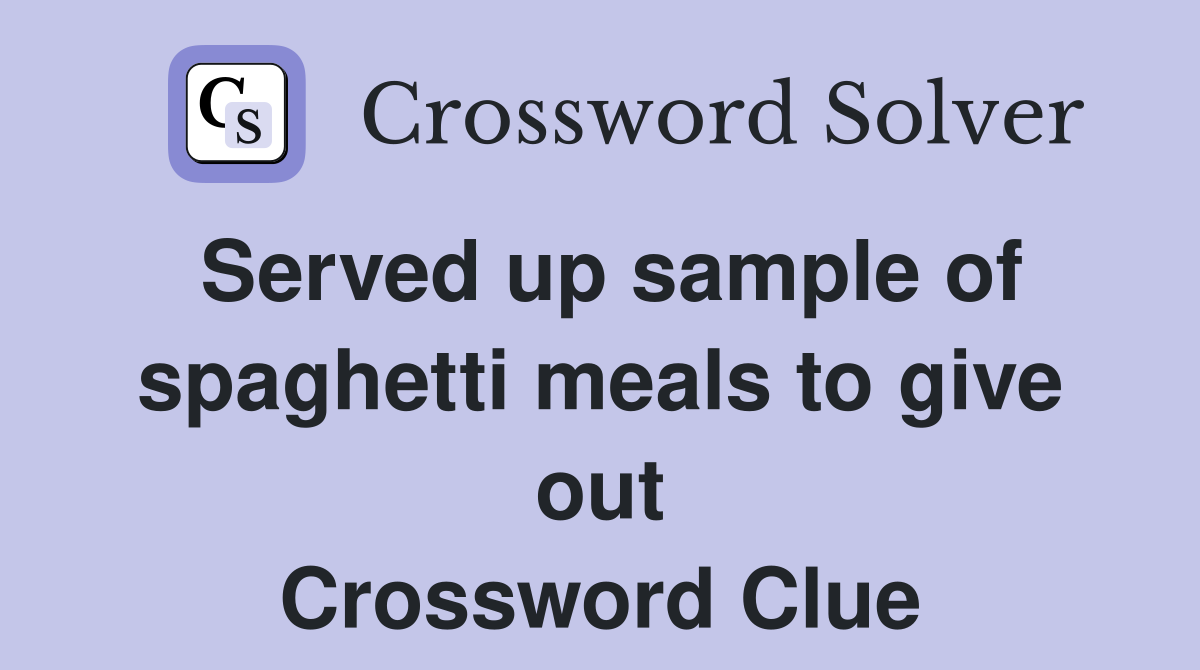 Served up sample of spaghetti meals to give out Crossword Clue