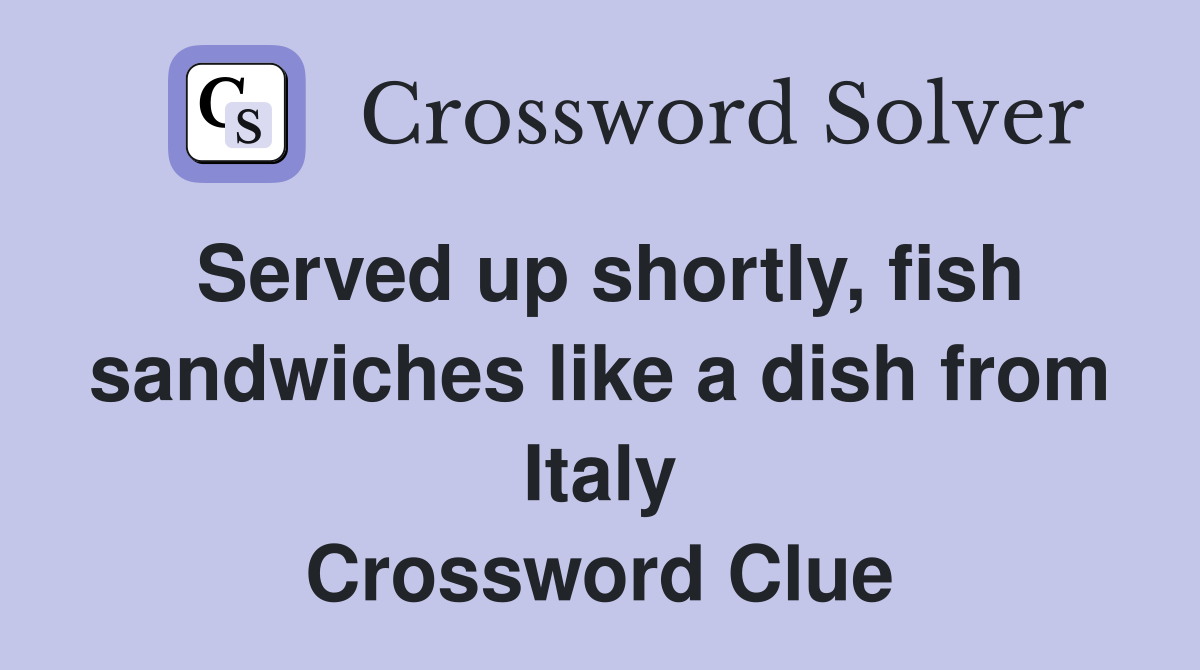 Served up shortly, fish sandwiches like a dish from Italy Crossword Clue