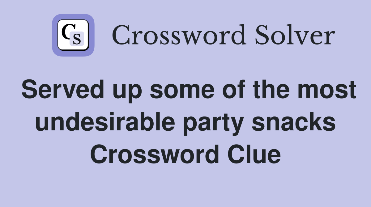 Served up some of the most undesirable party snacks Crossword Clue