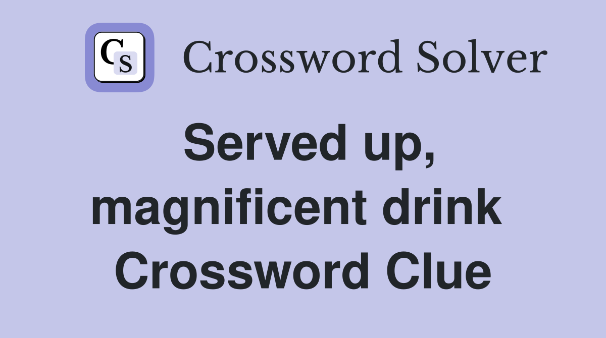 Served up, magnificent drink  Crossword Clue
