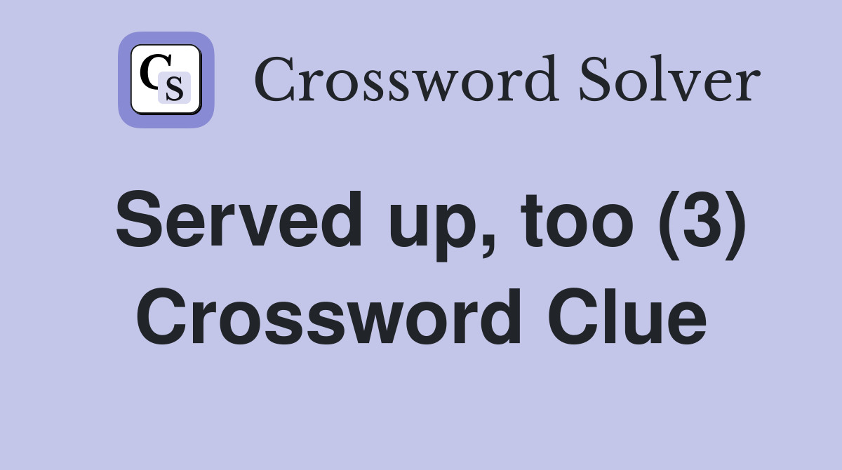 Served up, too (3) Crossword Clue