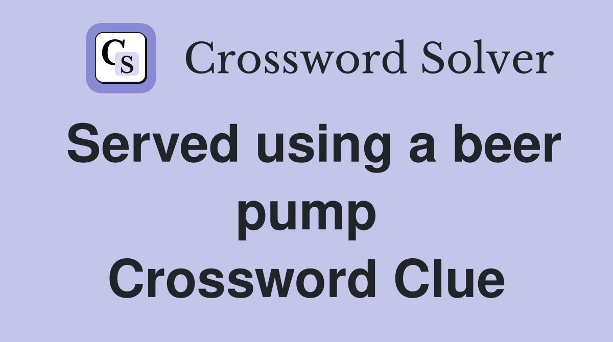 Served using a beer pump Crossword Clue