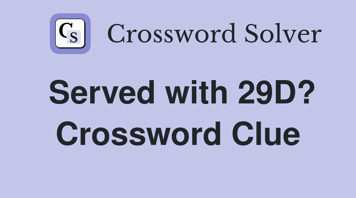 Served with 29D? Crossword Clue