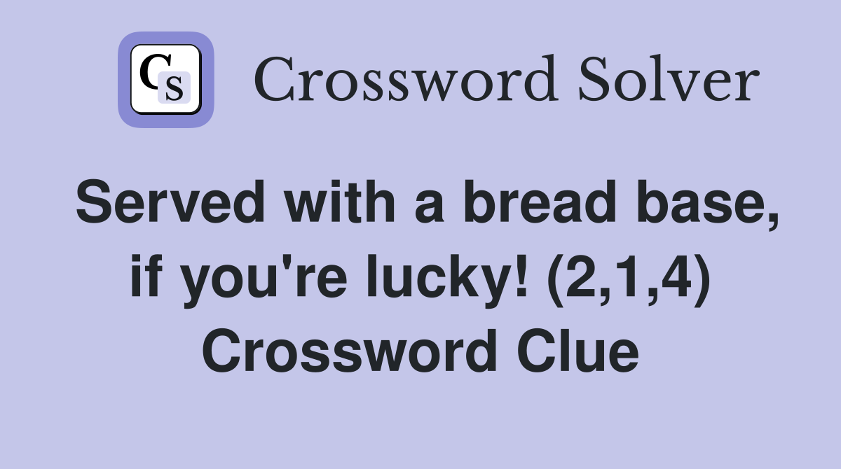 Served with a bread base, if you're lucky! (2,1,4) Crossword Clue