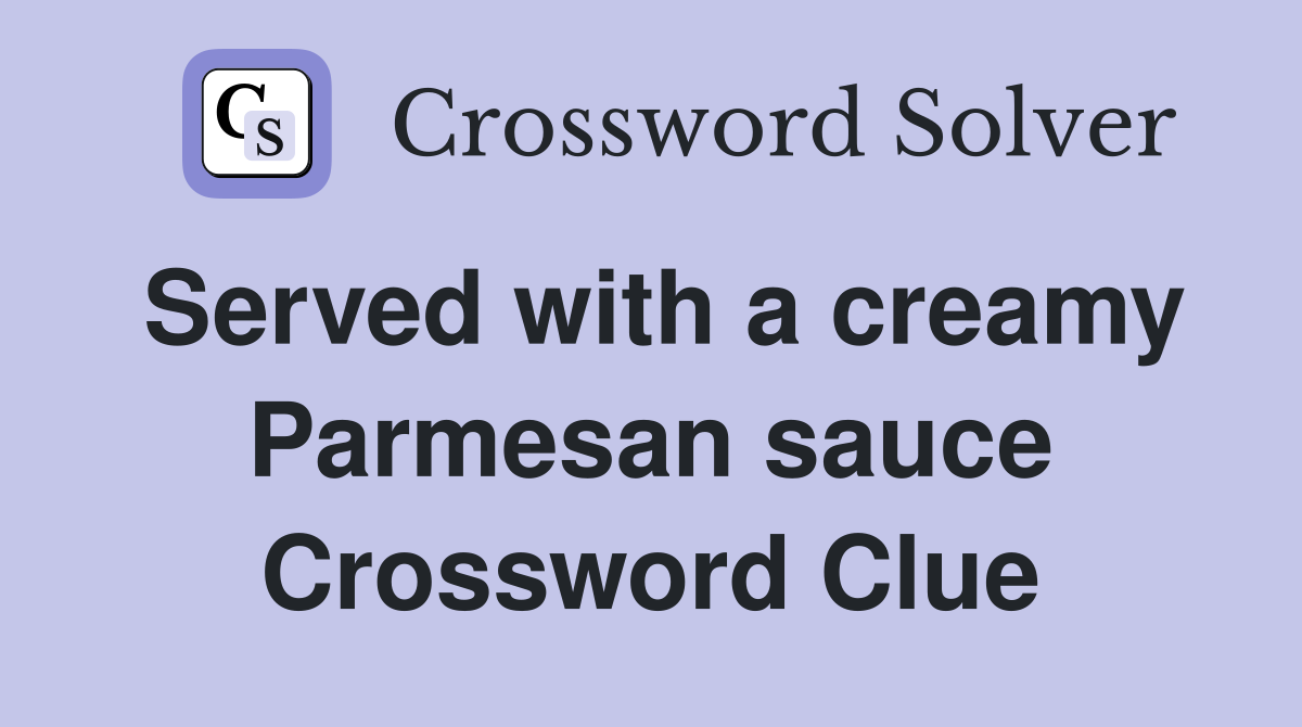 Served with a creamy Parmesan sauce Crossword Clue