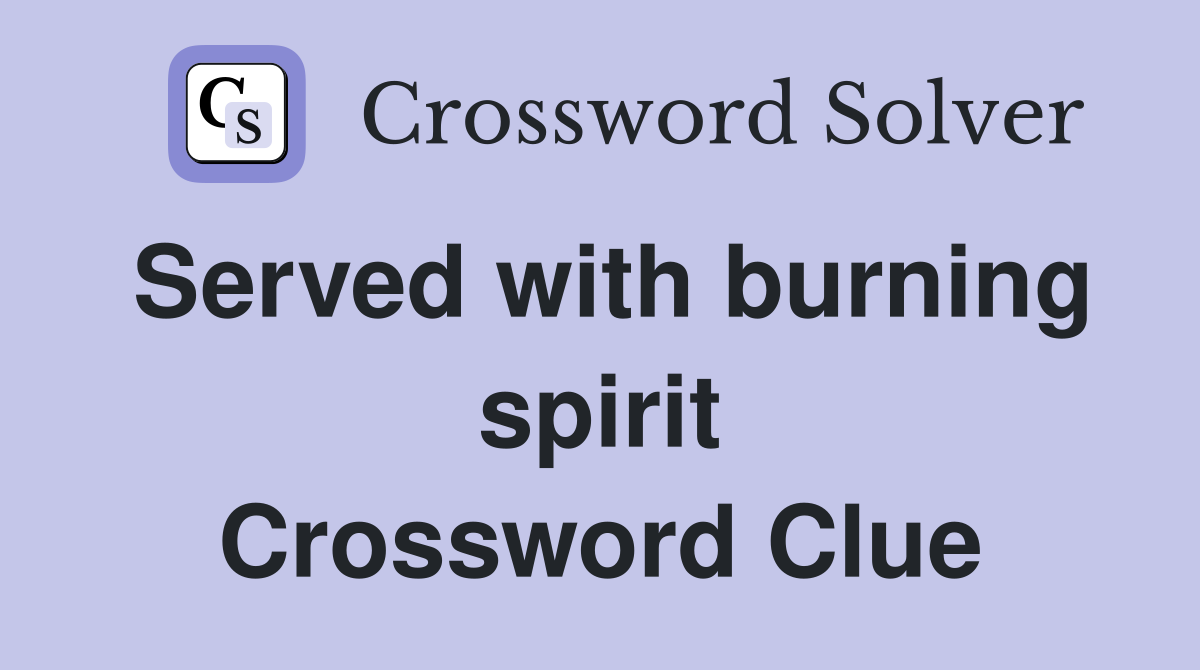 Served with burning spirit Crossword Clue