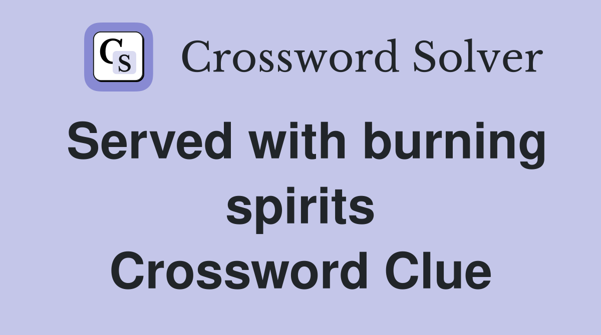 Served with burning spirits Crossword Clue