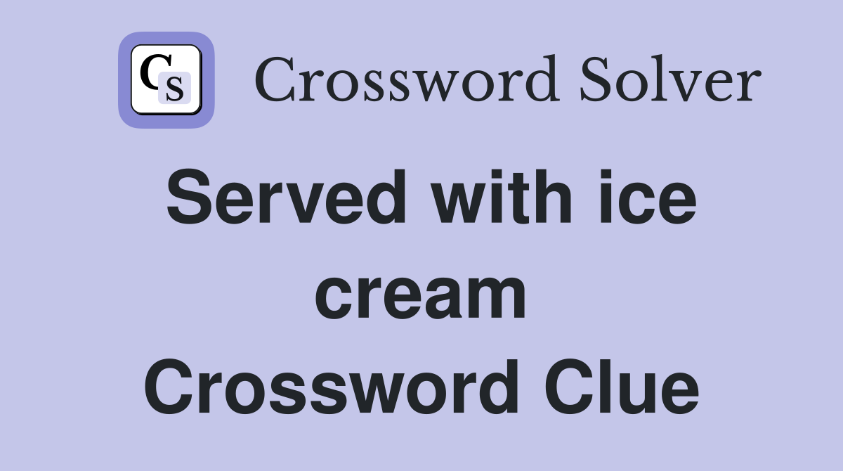 Served with ice cream Crossword Clue