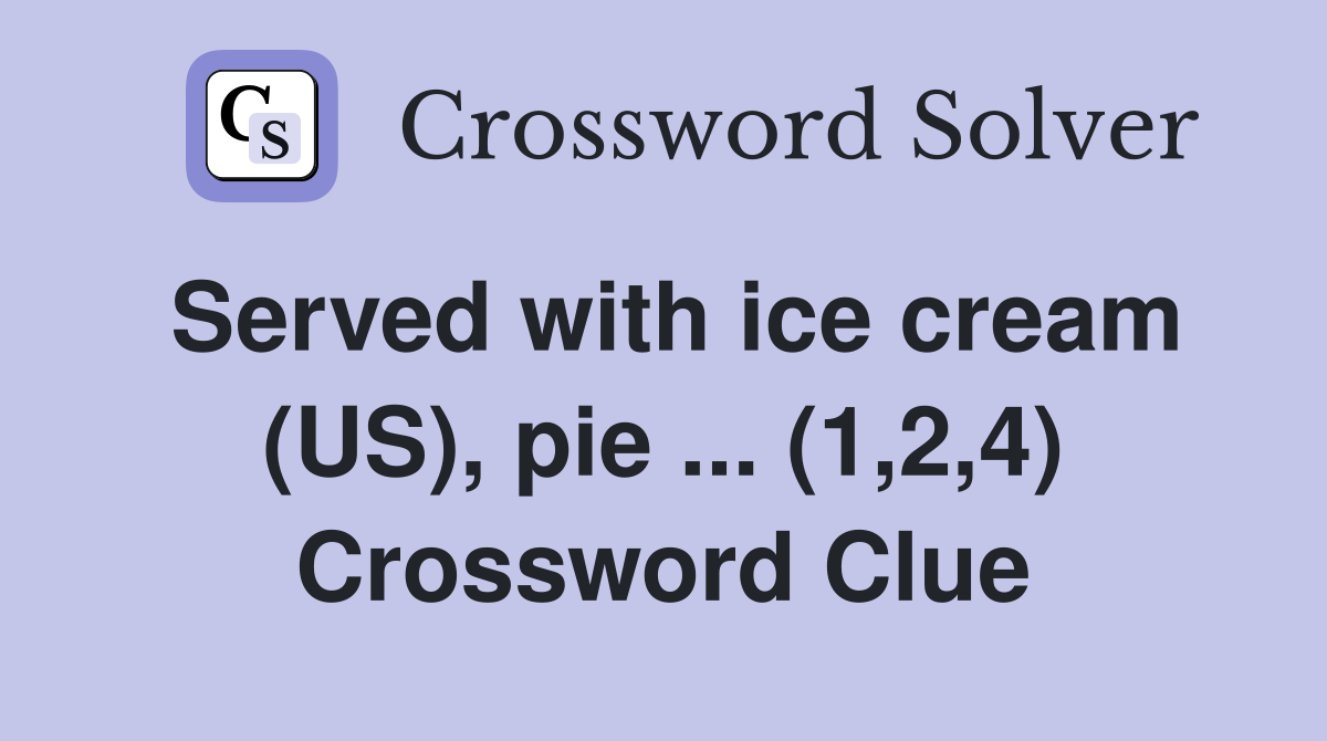 Served with ice cream (US), pie ... (1,2,4) Crossword Clue
