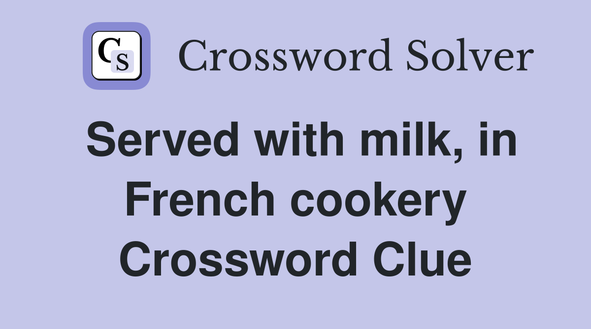 Served with milk, in French cookery Crossword Clue