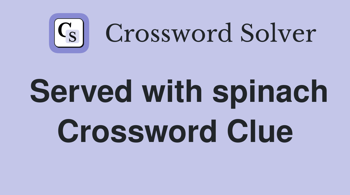 Served with spinach Crossword Clue