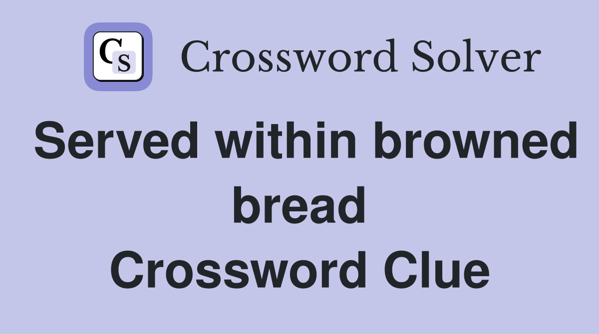 Served within browned bread Crossword Clue