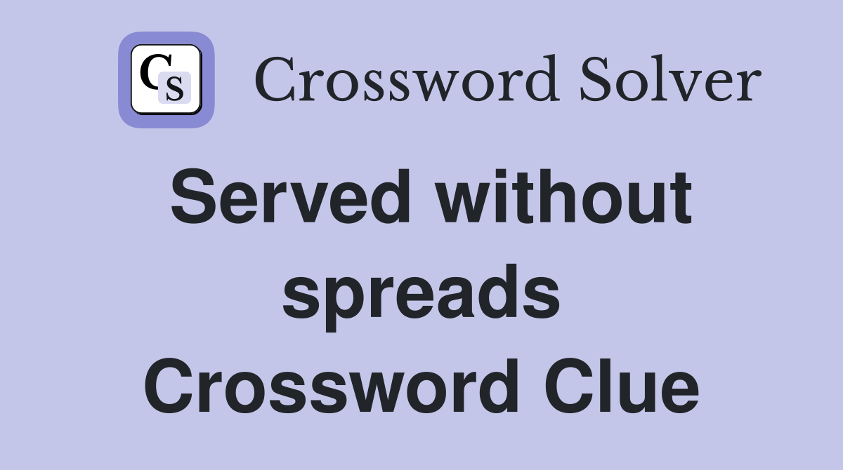 Served without spreads Crossword Clue