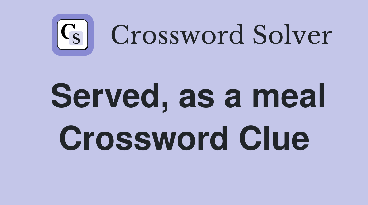 Served, as a meal Crossword Clue