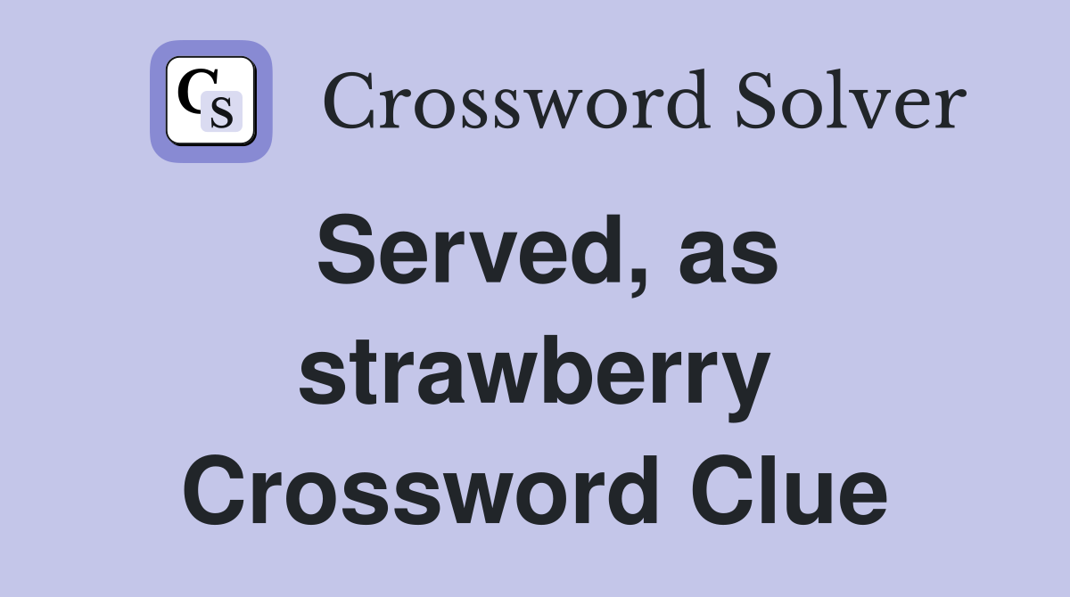 Served, as strawberry Crossword Clue