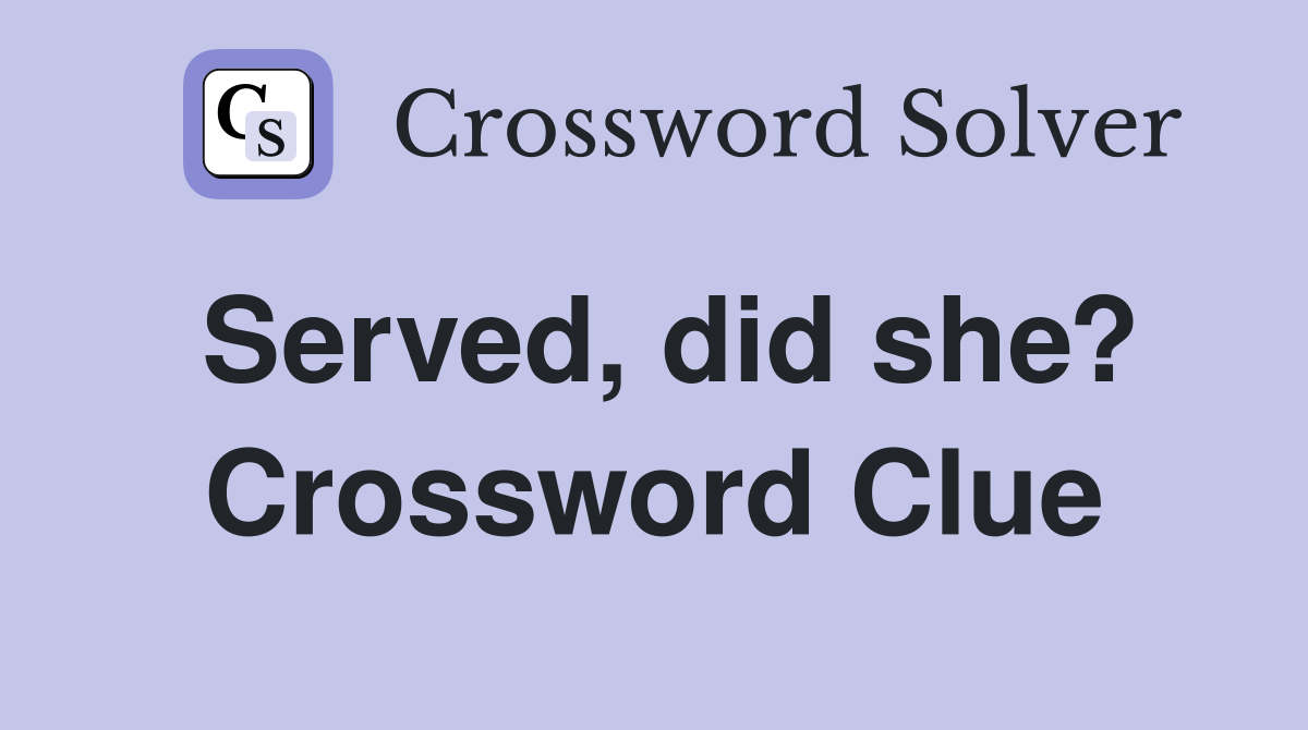 Served, did she? Crossword Clue