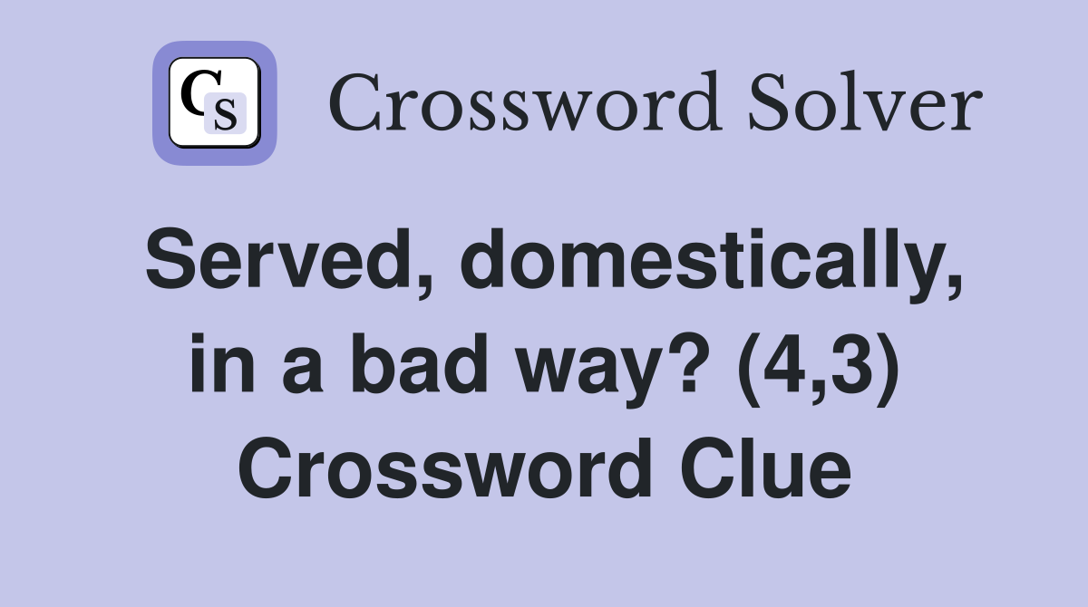 Served, domestically, in a bad way? (4,3) Crossword Clue