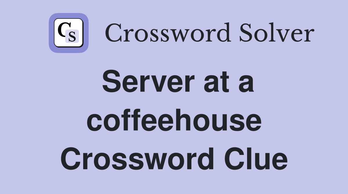 Server at a coffeehouse Crossword Clue