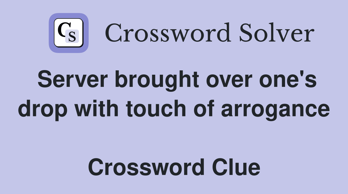Server brought over one's drop with touch of arrogance  Crossword Clue