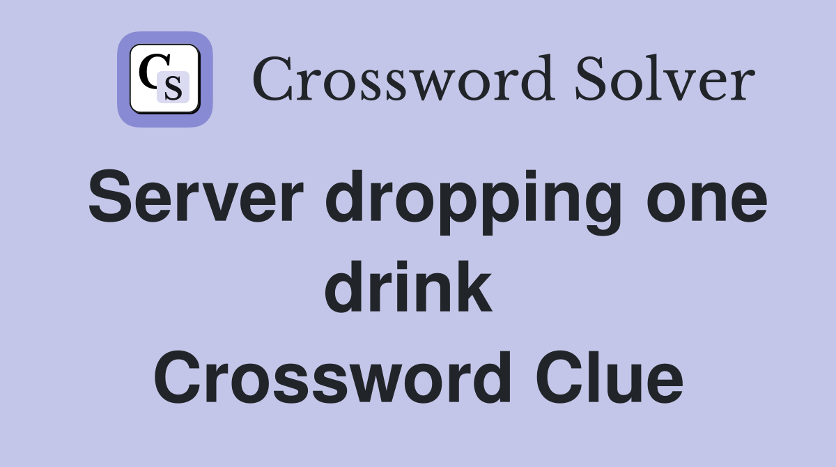 Server dropping one drink  Crossword Clue
