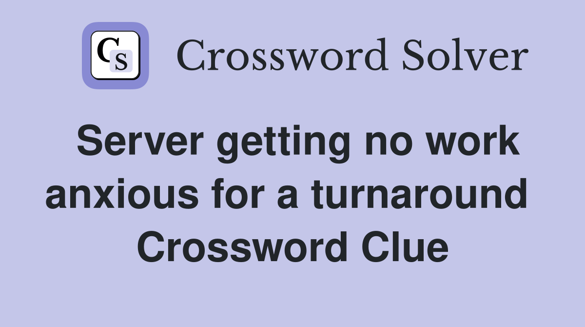 Server getting no work anxious for a turnaround  Crossword Clue