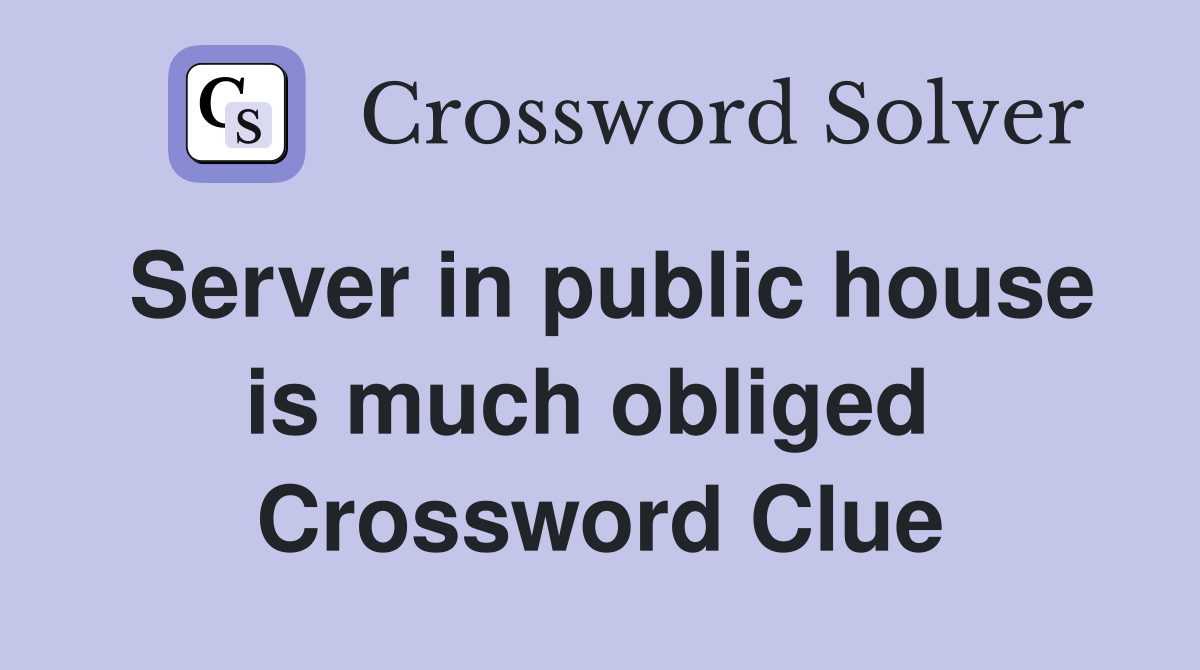Server in public house is much obliged  Crossword Clue
