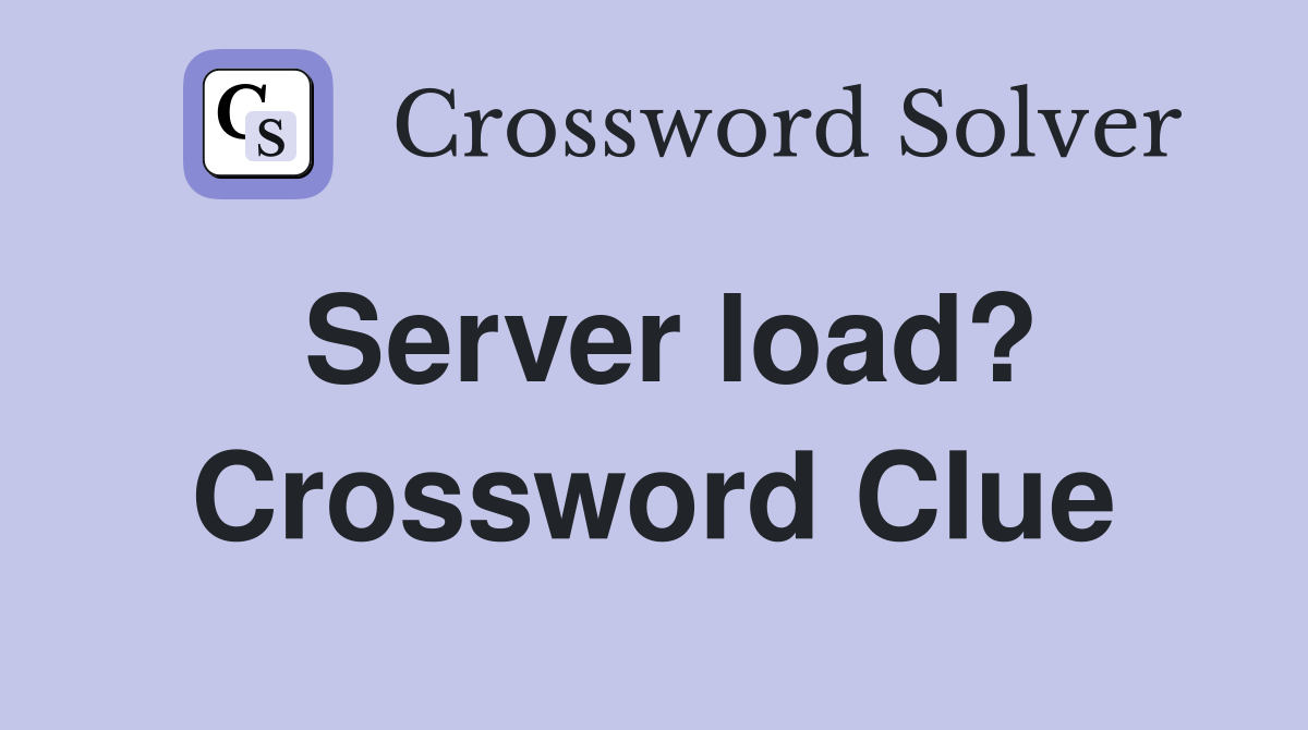 Server load? Crossword Clue