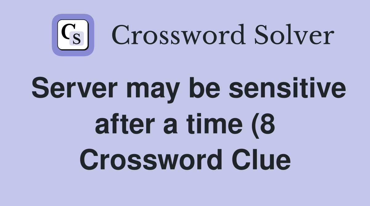 Server may be sensitive after a time (8) Crossword Clue Answers Server may be sensitive after a time (8) Crossword Clue Answers