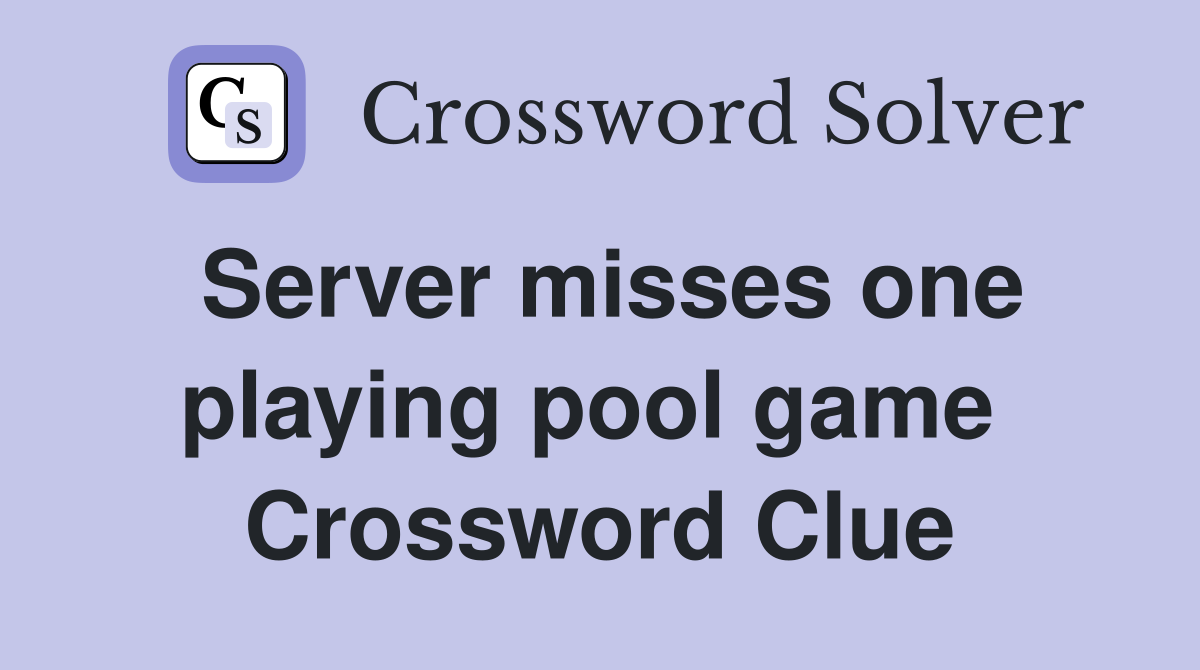 Server misses one playing pool game  Crossword Clue