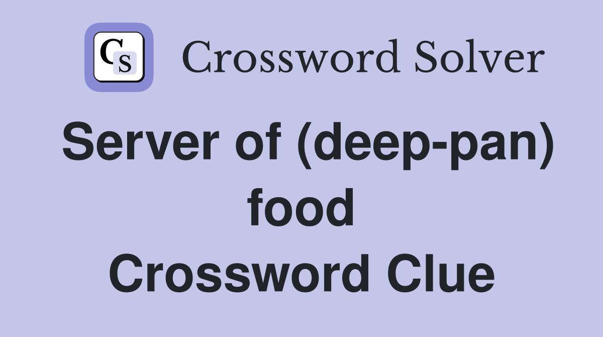 Server of (deep-pan) food Crossword Clue