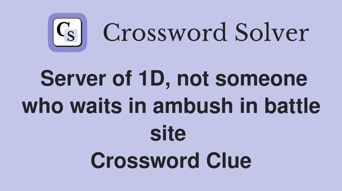 Server of 1D, not someone who waits in ambush in battle site  Crossword Clue