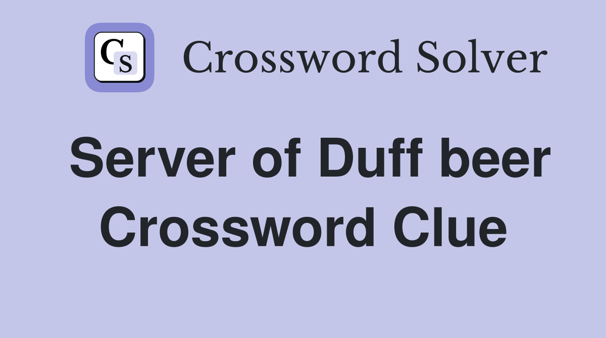 Server of Duff beer Crossword Clue