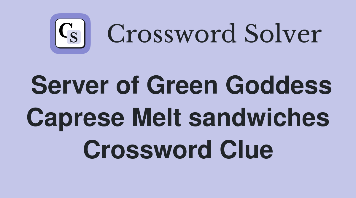 Server of Green Goddess Caprese Melt sandwiches Crossword Clue