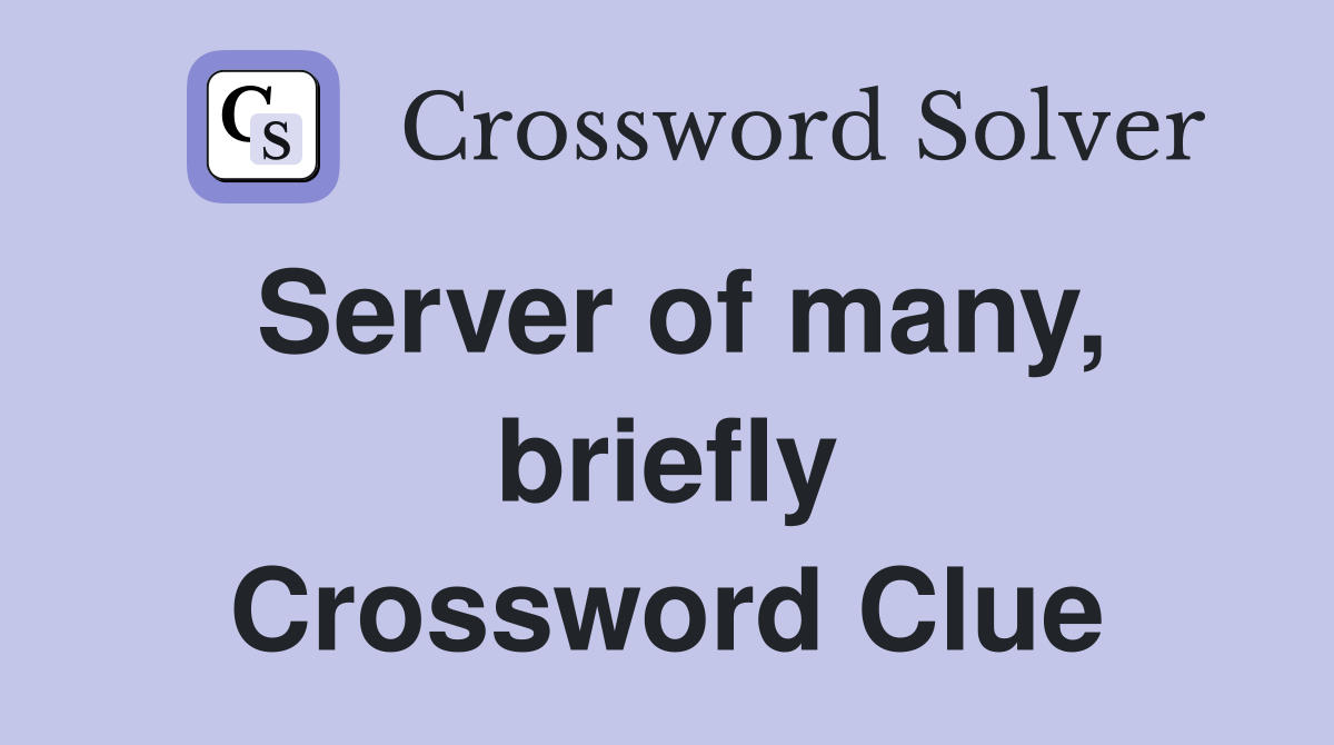 Server of many, briefly Crossword Clue