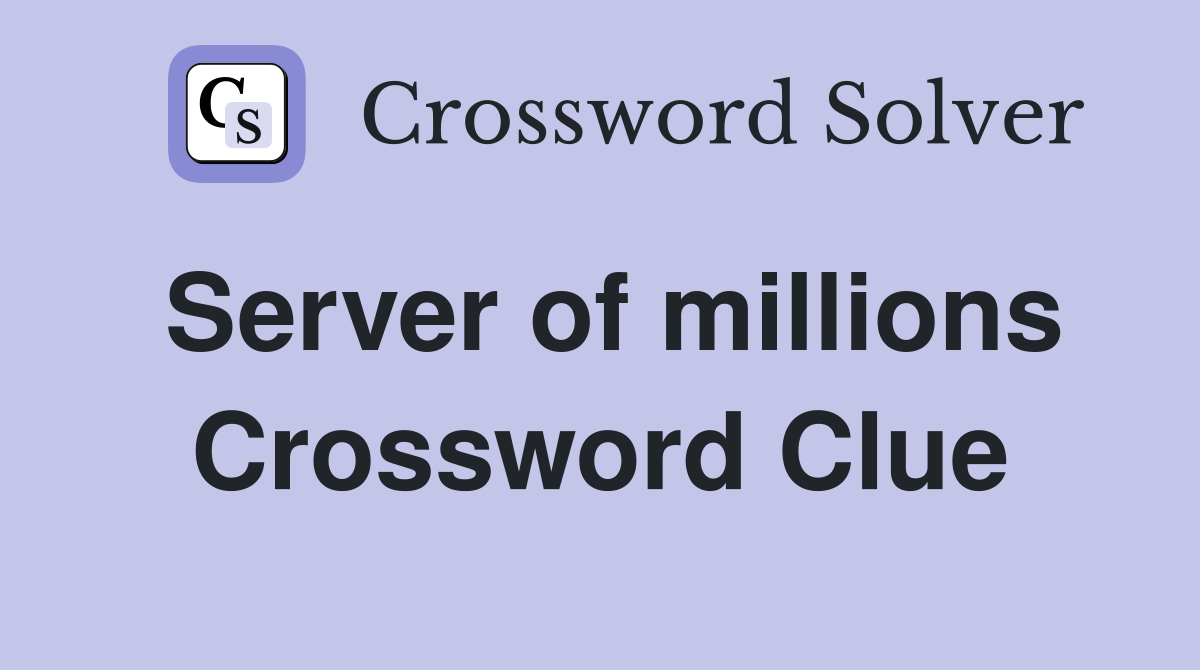 Server of millions Crossword Clue