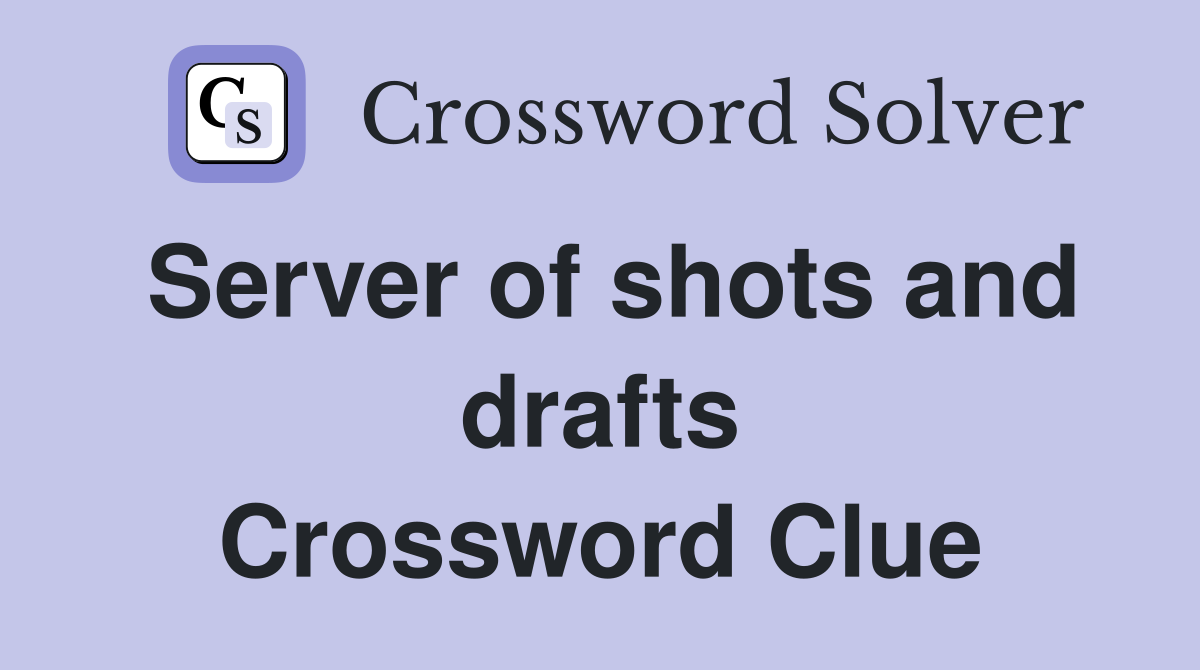 Server of shots and drafts Crossword Clue