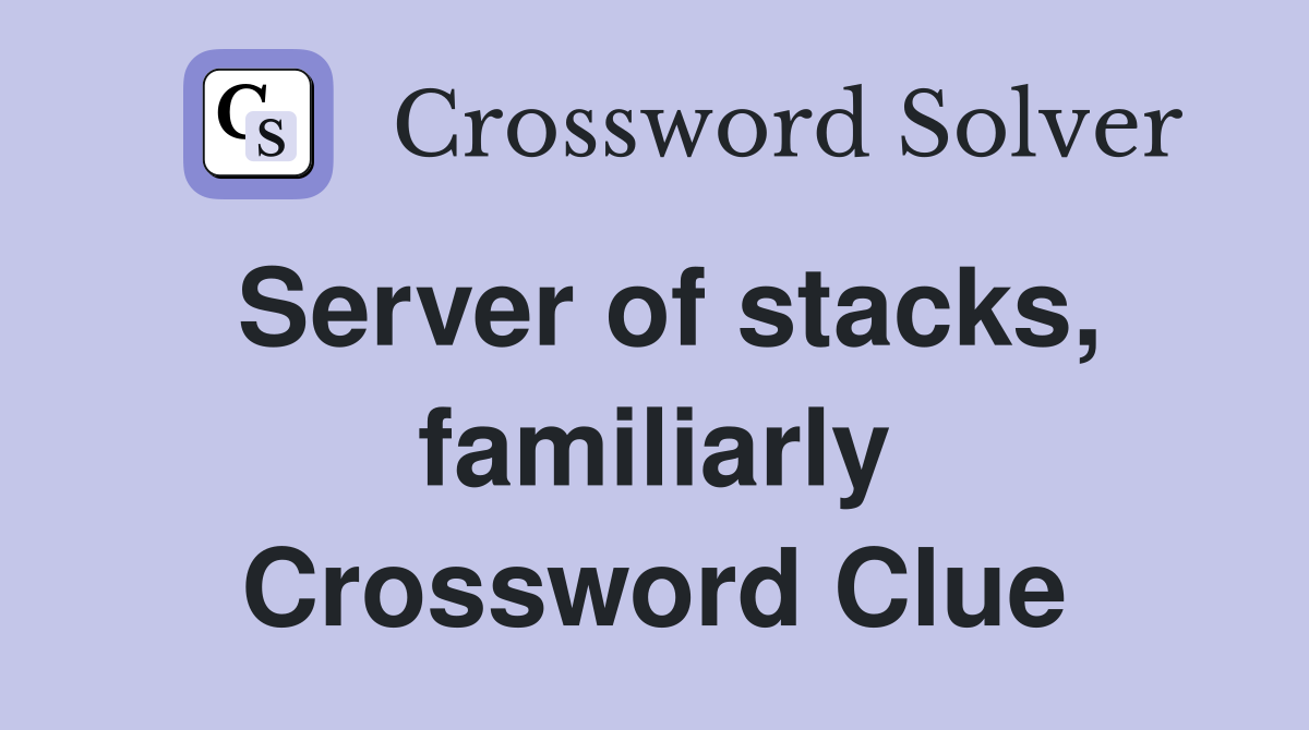 Server of stacks, familiarly Crossword Clue