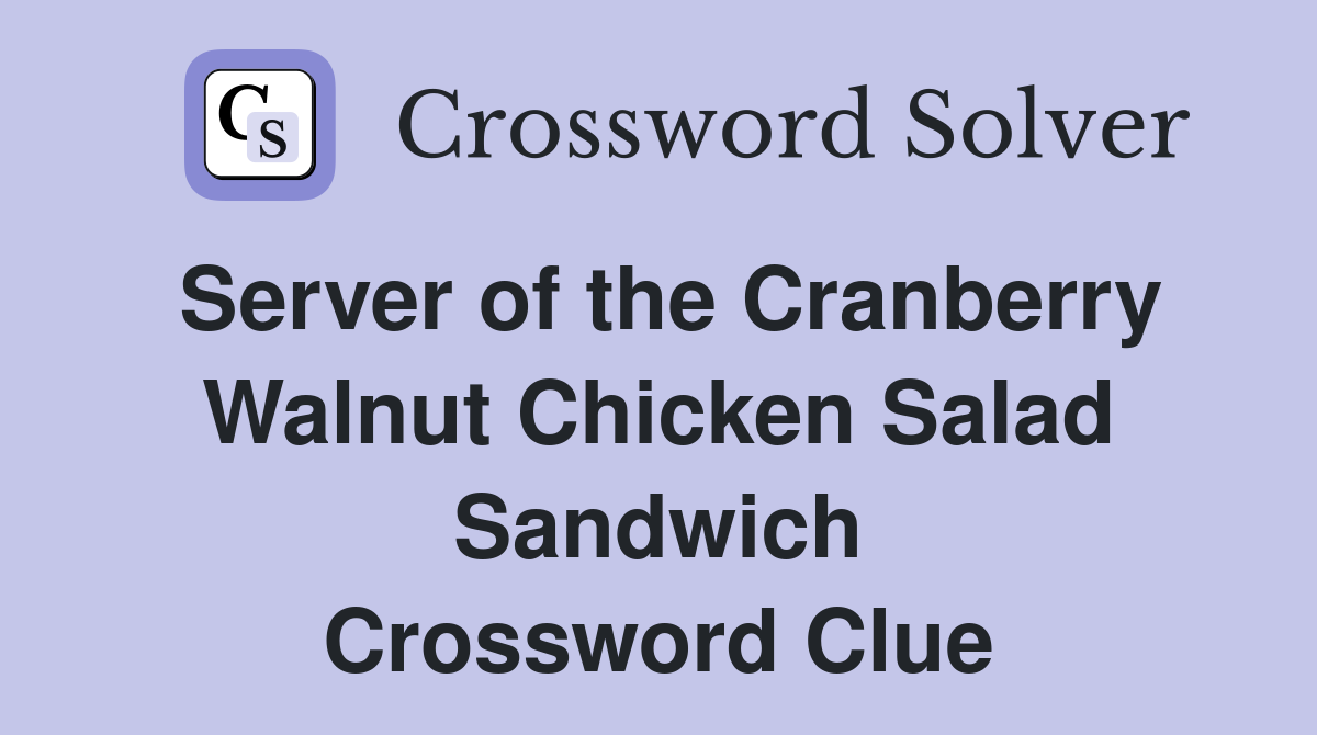 Server of the Cranberry Walnut Chicken Salad Sandwich Crossword Clue