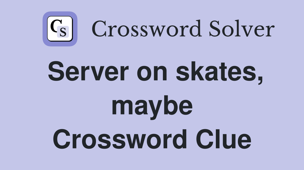 Server on skates, maybe Crossword Clue