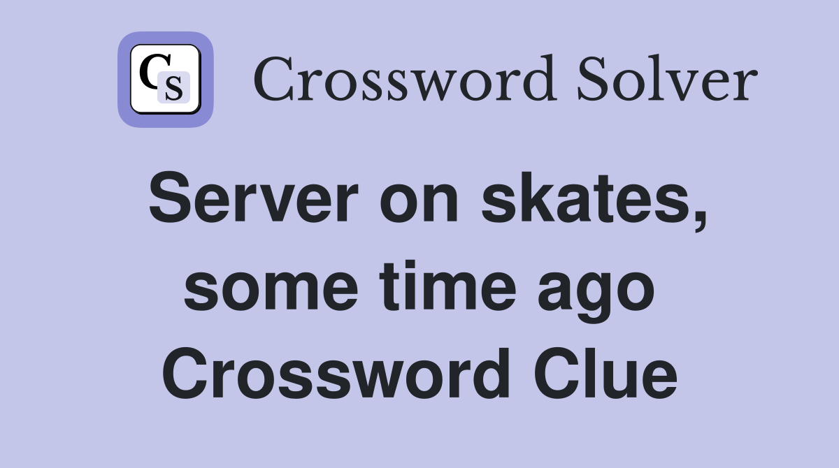 Server on skates, some time ago Crossword Clue