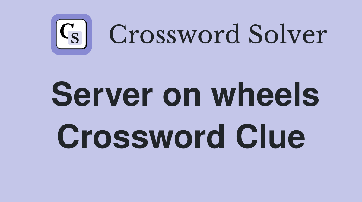 Server on wheels Crossword Clue