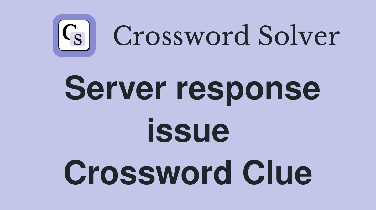 Server response issue Crossword Clue